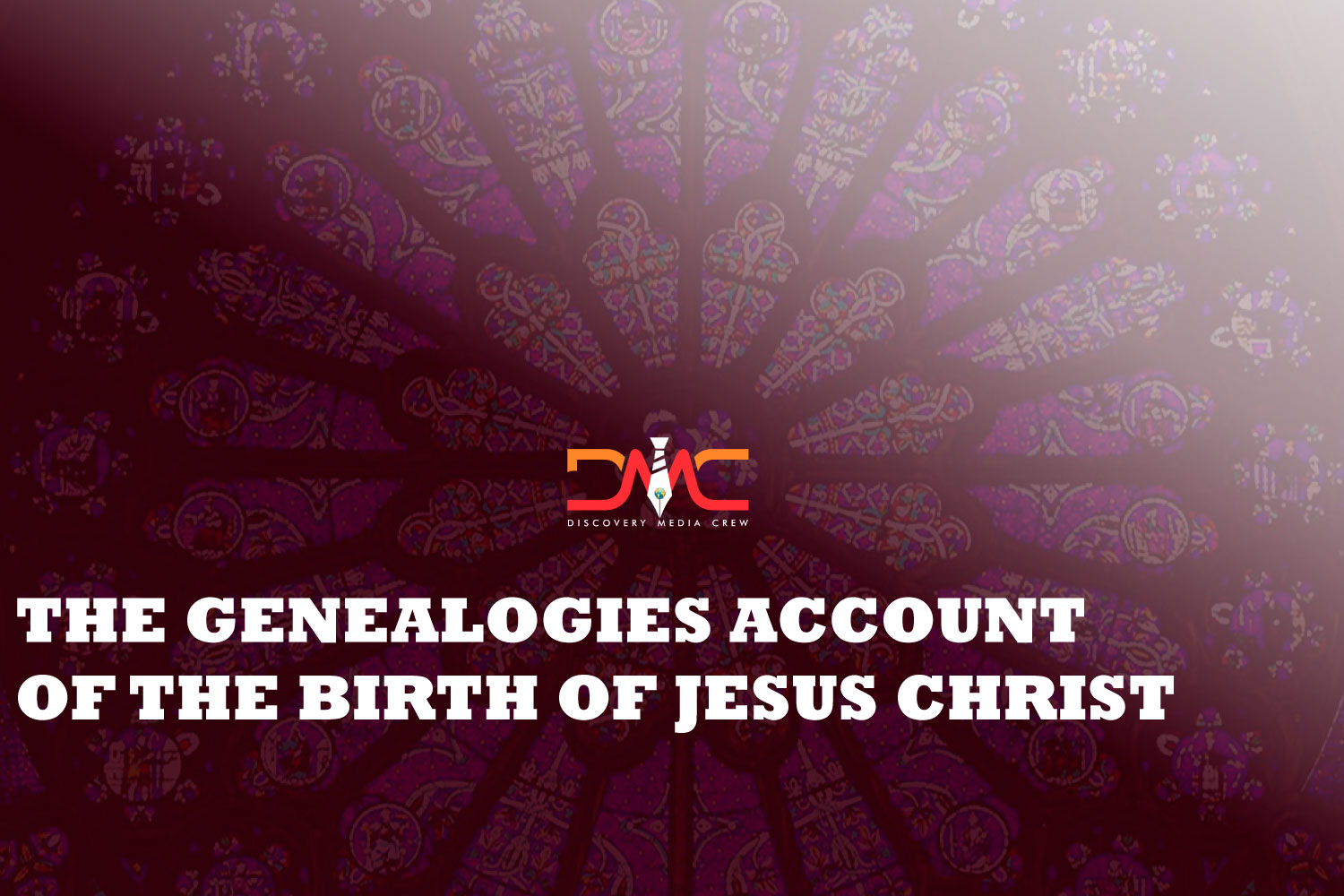 THE GENEALOGIES ACCOUNT OF THE BIRTH OF JESUS CHRIST